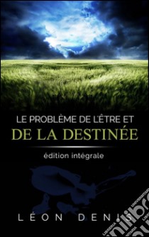 Le problème de l'Être et de la Destinée: édition intégrale. E-book. Formato EPUB ebook di Léon Denis