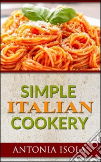 Simple Italian Cookery. E-book. Formato EPUB ebook di Antonia Isola