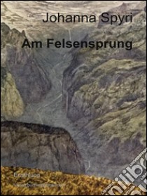 Am Felsensprung. E-book. Formato EPUB ebook di Johanna Spyri