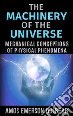 The Machinery of the Universe: Mechanical Conceptions of Physical Phenomena. E-book. Formato Mobipocket