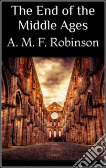 The end of the Middle Ages. E-book. Formato Mobipocket ebook di A. Mary F. Robinson