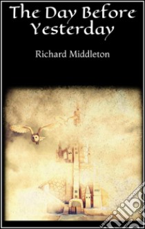 The day before yesterday. E-book. Formato EPUB ebook di Richard Middleton