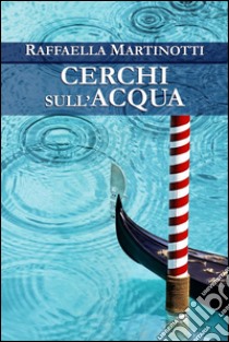 Cerchi sull'acqua. E-book. Formato Mobipocket ebook di Raffaella Martinotti