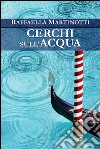 Cerchi sull'acqua. E-book. Formato EPUB ebook di Raffaella Martinotti