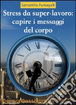 Stress da superlavoro: capire i messaggi del corpo. E-book. Formato Mobipocket ebook