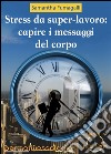 Stress da superlavoro: capire i messaggi del corpo. E-book. Formato EPUB ebook