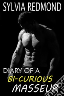 Diary of a Bi-curious Masseur. E-book. Formato EPUB ebook di Sylvia Redmond