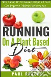 Running on a plant based diet. E-book. Formato EPUB ebook di Paul Rogers