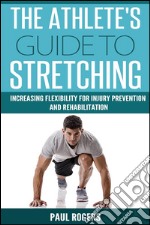 The Athlete's Guide To Stretching: Increasing Flexibility For Injury Prevention And Rehabilitation. E-book. Formato Mobipocket