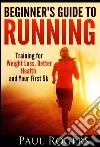 Beginner's Guide to Running: Training for Weight Loss, Better Health and Your First 5k. E-book. Formato Mobipocket ebook