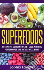 Superfoods: a definitive guide for weight loss, athletic performance and dietary well-being. E-book. Formato EPUB ebook