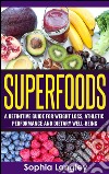 Superfoods: a definitive guide for weight loss, athletic performance and dietary well-being. E-book. Formato EPUB ebook