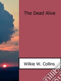 The dead alive. E-book. Formato Mobipocket ebook di Wilkie W. Collins