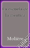 La escuela de la mentira. E-book. Formato Mobipocket ebook di Molière