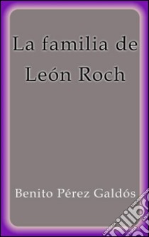 La familia de León Roch. E-book. Formato EPUB ebook di Benito Pérez Galdós