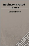 Robinson Crusoé - Tome I. E-book. Formato Mobipocket ebook di Daniel Defoe
