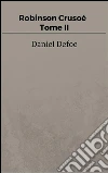 Robinson Crusoé - Tome II. E-book. Formato Mobipocket ebook di Daniel Defoe