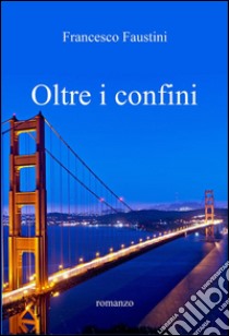 Oltre i confini. E-book. Formato EPUB ebook di Francesco Faustini