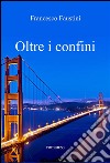 Oltre i confini. E-book. Formato EPUB ebook di Francesco Faustini