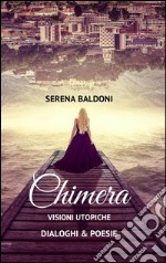 Chimera - Visioni utopiche Poesie & Dialoghi . E-book. Formato EPUB ebook