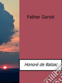 Father Goriot. E-book. Formato Mobipocket ebook di Honoré de Balzac