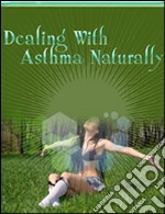 Dealing with asthma naturally. E-book. Formato PDF ebook