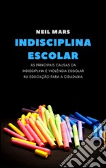 Indisciplina escolar: as principais causas da indisciplina e violência escolar na educação para a cidadania. E-book. Formato EPUB ebook