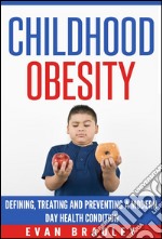 Childhood Obesity: Defining, Preventing and Treating a Modern Day Health Condition. E-book. Formato EPUB ebook