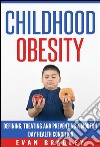 Childhood Obesity: Defining, Preventing and Treating a Modern Day Health Condition. E-book. Formato EPUB ebook di Evan Bradley