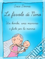 LE Favole di NINO Un bimbo, una mamma e fiabe per la nanna: Storie, favole, fiabe per la nanna.. E-book. Formato EPUB