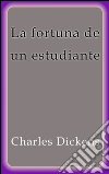 La fortuna de un estudiante. E-book. Formato Mobipocket ebook di Charles Dickens