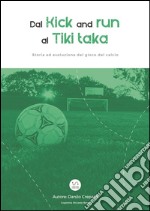 Dal kick and run al tiki taka. Storia ed evoluzione del gioco del calcio. E-book. Formato EPUB ebook