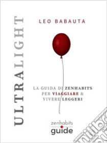 Ultralight - La guida di Zenhabits per viaggiare e vivere leggeri. E-book. Formato EPUB ebook di Leo Babauta