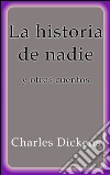 La historia de Nadie y otros cuentos. E-book. Formato Mobipocket ebook di Charles Dickens