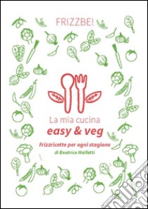 La mia cucina easy & veg. E-book. Formato EPUB ebook di Beatrice Malfatti