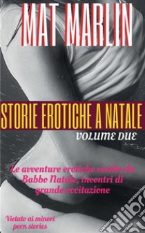 Storie erotiche a Natale volume due (porn stories). E-book. Formato Mobipocket ebook di Mat Marlin