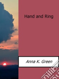 Hand and ring. E-book. Formato EPUB ebook di Anna K. Green