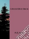 Collected ghost stories. E-book. Formato EPUB ebook di M.r.james