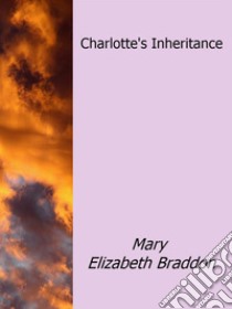 Charlotte's inheritance. E-book. Formato EPUB ebook di Mary Elizabeth Braddon