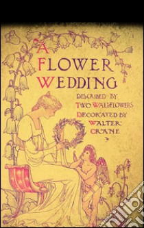 A flower wedding. E-book. Formato EPUB ebook di Walter Crane