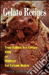 100 Gelato Recipes : True Italian Ice Cream With or Without Ice Cream Maker. E-book. Formato Mobipocket ebook