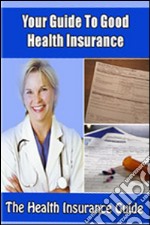 Your guide to good health insurance. E-book. Formato PDF ebook