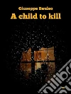 A child to kill. E-book. Formato Mobipocket ebook di Giuseppe Bauleo