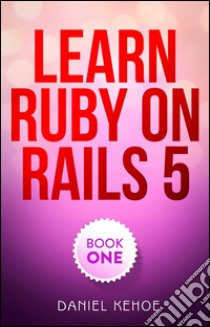 Learn Ruby on Rails. E-book. Formato EPUB ebook di Daniel Kehoe