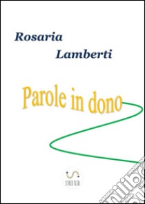 Parole in dono. E-book. Formato EPUB ebook di Rosaria Lamberti