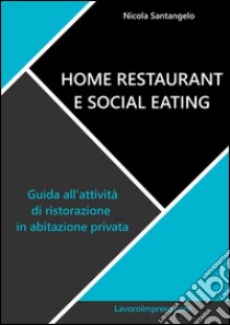 Home restaurant e social eating. Guida all'attività di ristorazione in abitazione privata. E-book. Formato Mobipocket ebook di Nicola Santangelo