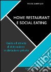 Home restaurant e social eating. Guida all&apos;attività di ristorazione in abitazione privata. E-book. Formato EPUB ebook