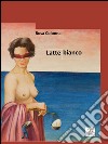 Latte bianco. E-book. Formato EPUB ebook