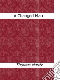 A  Changed Man. E-book. Formato EPUB ebook di Thomas Hardy