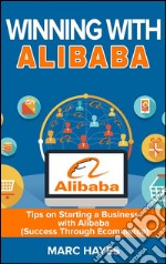 Winning With Alibaba: Tips on Starting a Business with Alibaba (Success Through Ecommerce). E-book. Formato Mobipocket ebook